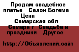 Продам свадебное платье ! Салон Богема. › Цена ­ 15 000 - Самарская обл., Самара г. Свадьба и праздники » Другое   